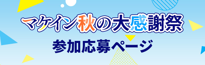 買ってくじ引け！マケイン秋の大感謝祭 参加応募ページ